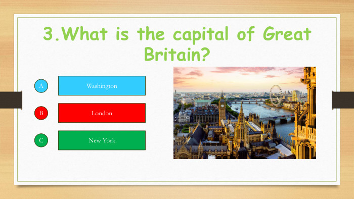 3. What is the capital of Great Britain?ABCWashington. London. New York