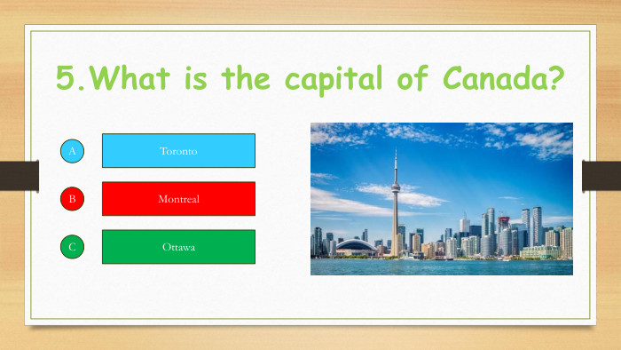 5. What is the capital of Canada?ABCToronto. Montreal. Ottawa