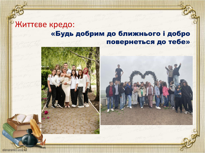  Життєве кредо: «Будь добрим до ближнього і добро повернеться до тебе» 