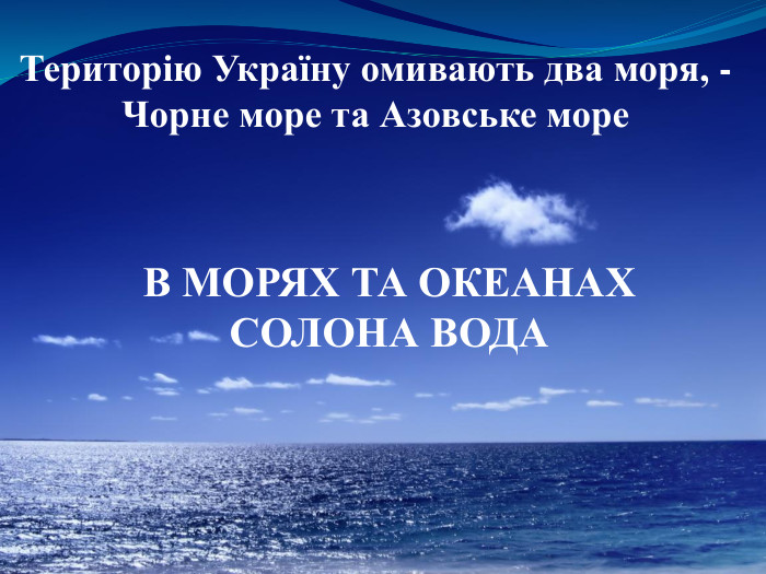 В МОРЯХ ТА ОКЕАНАХ СОЛОНА ВОДА Територію Україну омивають два моря, - Чорне море та Азовське море 