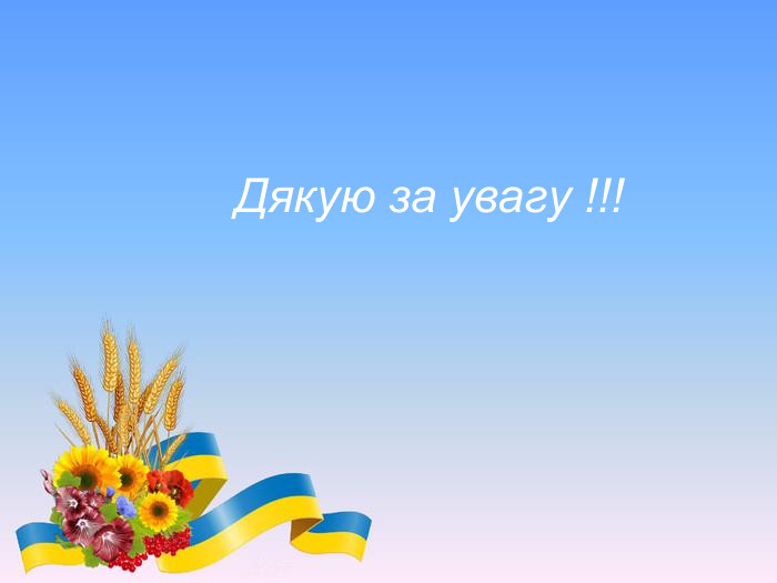 Дякую за увагу !!! 
