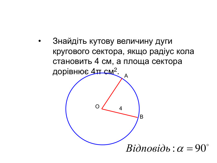 Знайдіть кутову величину дуги кругового сектора, якщо радіус кола становить 4 см, а площа сектора дорівнює 4π см2. О4 АВ