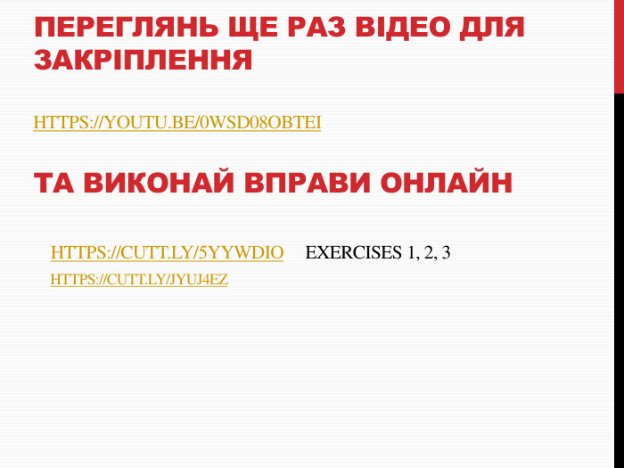 ПЕРЕГЛЯНЬ ЩЕ РАЗ ВІДЕО ДЛЯ ЗАКРІПЛЕННЯ https://youtu.be/0 Ws. D08 Ob. TEIТА ВИКОНАЙ ВПРАВИ ОНЛАЙН https://cutt.ly/5y. YWDIO EXERCISES 1, 2, 3 https://cutt.ly/Jy. Uj4e. Z