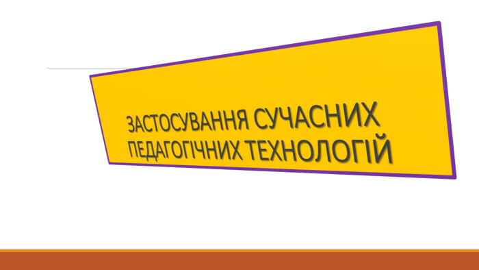 ЗАСТОСУВАННЯ СУЧАСНИХ ПЕДАГОГІЧНИХ ТЕХНОЛОГІЙ