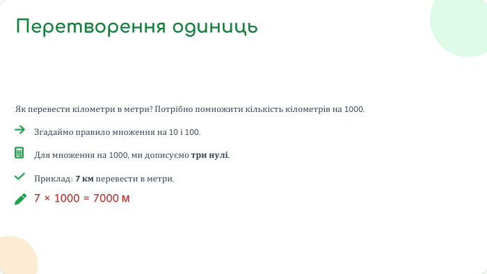 Як перевести кілометри в метри? Потрібно помножити кількість кілометрів на 1000. Згадаймо правило множення на 10 і 100. Для множення на 1000, ми дописуємо три нулі. Приклад: 7 км перевести в метри. Перетворення одиниць