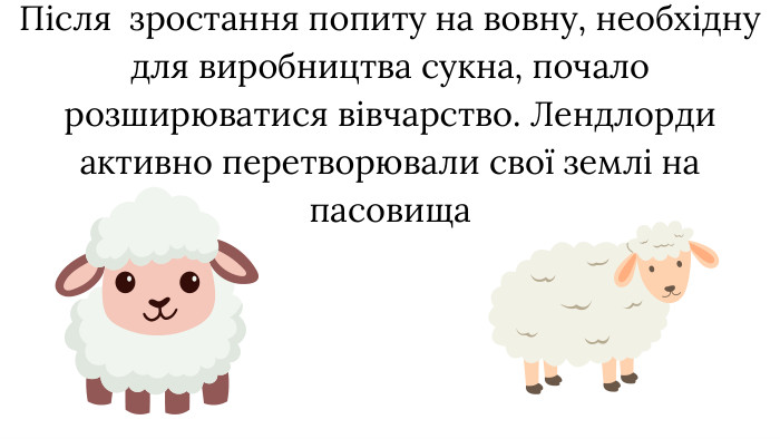 Після зростання попиту на вовну, необхідну для виробництва сукна, почало розширюватися вівчарство. Лендлорди активно перетворювали свої землі на пасовища 
