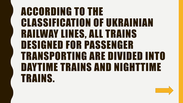 According to the classification of Ukrainian railway lines, all trains designed for passenger transporting are divided into Daytime trains and Nighttime trains. 