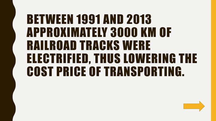Between 1991 and 2013 approximately 3000 km of railroad tracks were electrified, thus lowering the cost price of transporting.