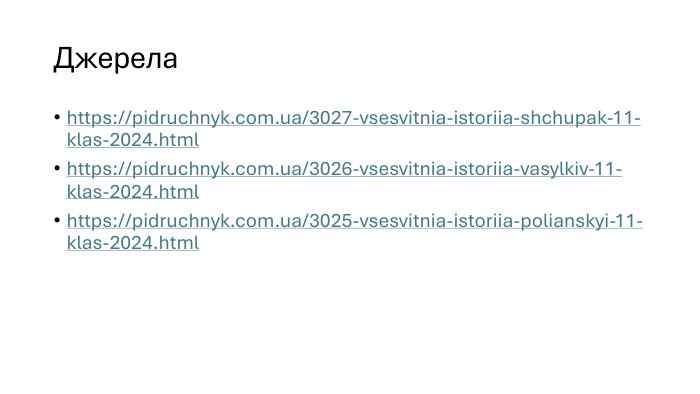 Джерелаhttps://pidruchnyk.com.ua/3027-vsesvitnia-istoriia-shchupak-11-klas-2024.htmlhttps://pidruchnyk.com.ua/3026-vsesvitnia-istoriia-vasylkiv-11-klas-2024.html https://pidruchnyk.com.ua/3025-vsesvitnia-istoriia-polianskyi-11-klas-2024.html 