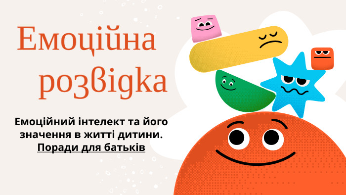 Емоційна розвідка. Емоційний інтелект та його значення в житті дитини. Поради для батьків