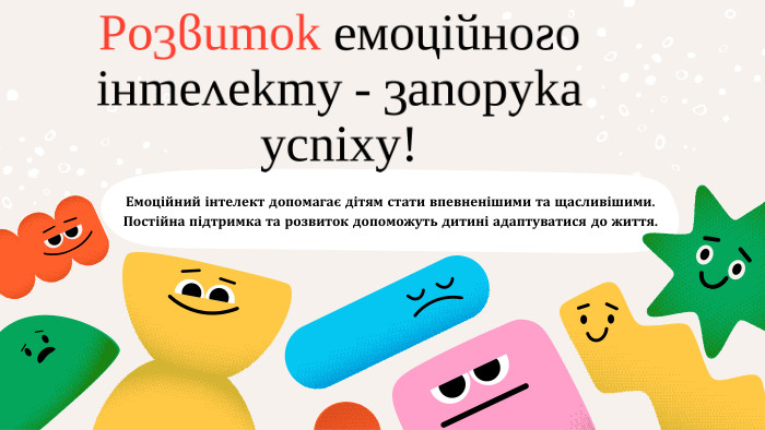 Розвиток емоційного інтелекту - запорука успіху!Емоційний інтелект допомагає дітям стати впевненішими та щасливішими. Постійна підтримка та розвиток допоможуть дитині адаптуватися до життя.