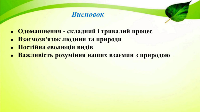 Висновок. Одомашнення - складний і тривалий процес. Взаємозв'язок людини та природи. Постійна еволюція видів. Важливість розуміння наших взаємин з природою