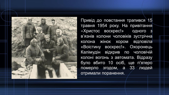 Привід до повстання трапився 15 травня 1954 року. На привітання «Христос воскрес!» одного з в’язнів колони чоловіків зустрічна колона жінок хором відповіла «Воістину воскрес!». Охоронець Калімудін відкрив по чоловічій колоні вогонь з автомата. Відразу було вбито 10 осіб, ще п'ятеро померло згодом, а 33 людей отримали поранення. 