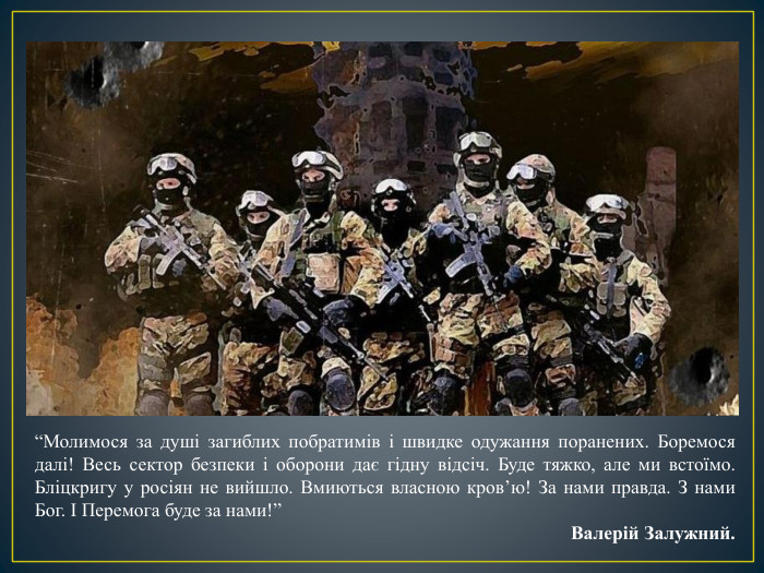“Молимося за душі загиблих побратимів і швидке одужання поранених. Боремося далі! Весь сектор безпеки і оборони дає гідну відсіч. Буде тяжко, але ми встоїмо. Бліцкригу у росіян не вийшло. Вмиються власною кров’ю! За нами правда. З нами Бог. І Перемога буде за нами!” Валерій Залужний.