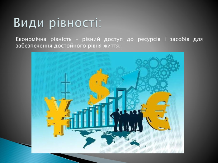 Економічна рівність – рівний доступ до ресурсів і засобів для забезпечення достойного рівня життя. Види рівності: