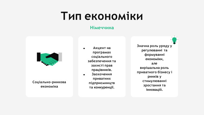Тип економіки. Німеччина. Значна роль уряду у регулюванні та формуванні економіки,але вирішальна рольприватного бізнесу і ринків у стимулюванні зростання та інновацій. Акцент на програмах соціального забезпечення та захисті прав працівників. Заохочення приватних підприємництв та конкуренції. Соціально-ринкова економіка