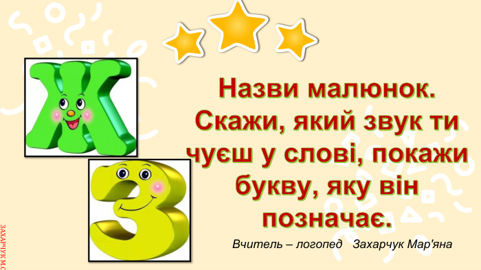 Назви малюнок. Скажи, який звук ти чуєш у слові, покажи букву, яку він позначає. Вчитель – логопед Захарчук Мар'яна