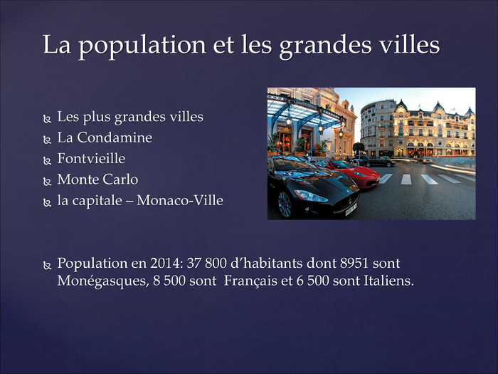 Les plus grandes villes La Condamine Fontvieille Monte Carlo la capitale – Monaco-Ville   Population en 2014: 37 800 d’habitants dont 8951 sont Monйgasques, 8 500 sont  Franзais et 6 500 sont Italiens.  La population et les grandes villes 