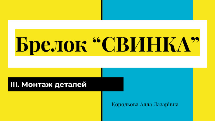 Брелок “СВИНКА”ІІІ. Монтаж деталей. Корольова Алла Лазарівна