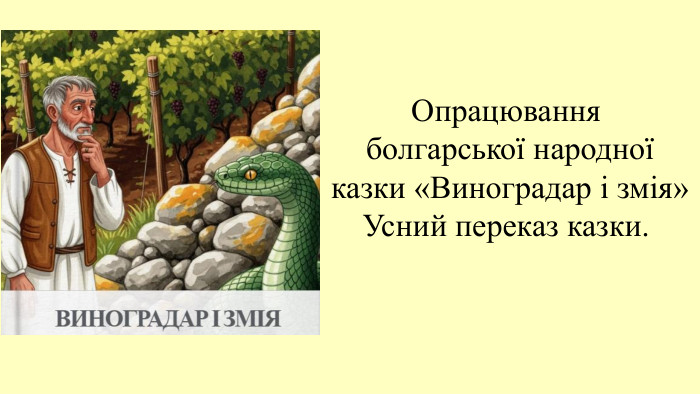 Опрацювання болгарської народної казки «Виноградар і змія»Усний переказ казки.