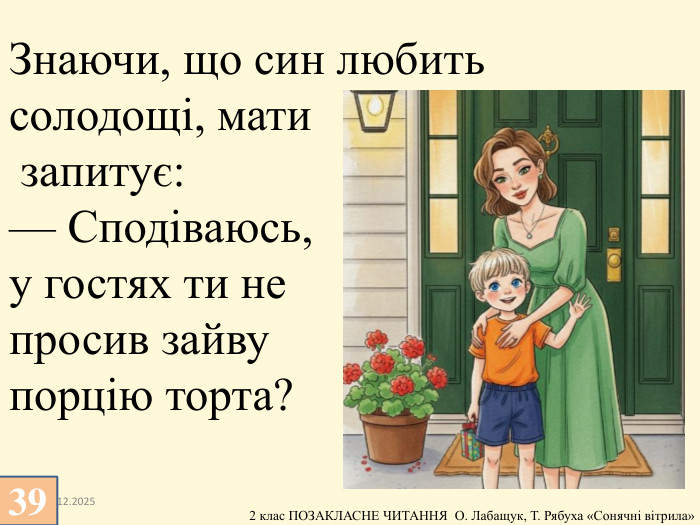 13.12.2025 Знаючи, що син любить солодощі, мати запитує:— Сподіваюсь, у гостях ти не просив зайву порцію торта?39