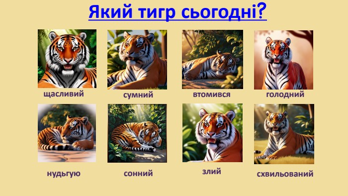 Який тигр сьогодні?щасливийсумнийвтомивсяголоднийнудьгуюсоннийсхвильованийзлий