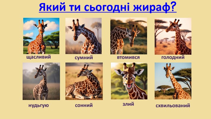 Який ти сьогодні жираф?щасливийсумнийвтомивсяголоднийнудьгуюсоннийсхвильованийзлий