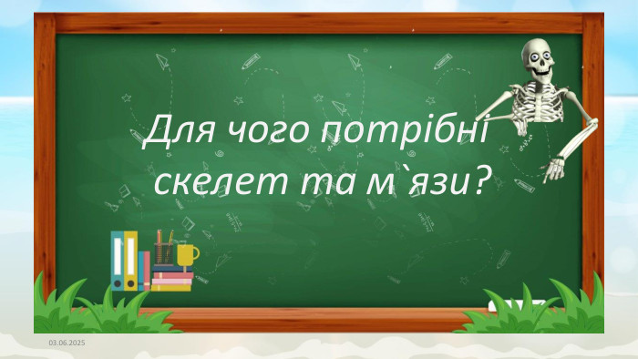 03.06.2025 Для чого потрібні скелет та м`язи?