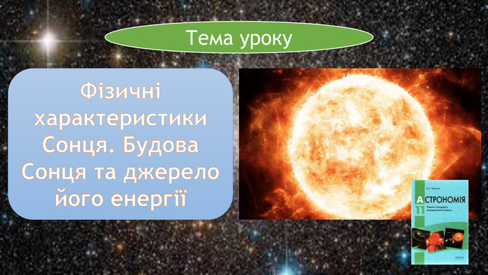 Фізичні характеристики Сонця. Будова Сонця та джерело його енергіїТема уроку