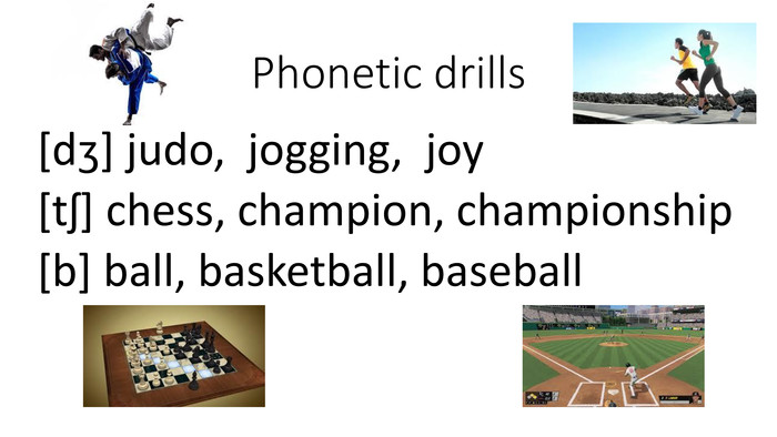 Phonetic drills[dʒ] judo, jogging, joy[tʃ] chess, champion, championship[b] ball, basketball, baseball