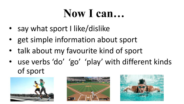 Now I can…say what sport I like/dislikeget simple information about sporttalk about my favourite kind of sportuse verbs ‘do’ ‘go’ ‘play’ with different kinds of sport
