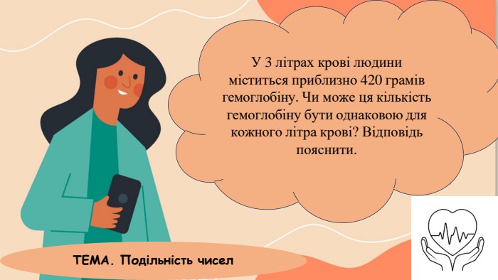 У 3 літрах крові людини міститься приблизно 420 грамів гемоглобіну. Чи може ця кількість гемоглобіну бути однаковою для кожного літра крові? Відповідь пояснити. ТЕМА. Подільність чисел