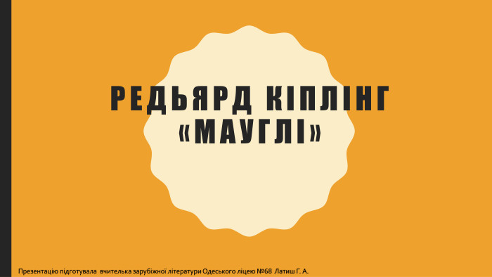 Редьярд кіплінг«Мауглі»Презентацію підготувала вчителька зарубіжної літератури Одеського ліцею №68 Латиш Г. А.