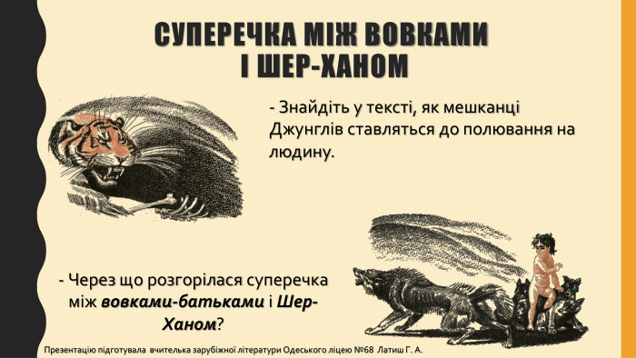 Суперечка між вовками і шер-ханом- Знайдіть у тексті, як мешканці Джунглів ставляться до полювання на людину. - Через що розгорілася суперечка між вовками-батьками і Шер-Ханом?Презентацію підготувала вчителька зарубіжної літератури Одеського ліцею №68 Латиш Г. А.