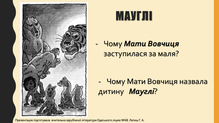 МАУГЛІЧому Мати Вовчиця заступилася за маля? Чому Мати Вовчиця назвала дитину Мауглі?Презентацію підготувала вчителька зарубіжної літератури Одеського ліцею №68 Латиш Г. А.
