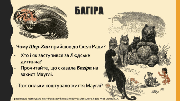 багіра- Чому Шер-Хан прийшов до Скелі Ради?Хто і як заступився за Людське дитинча? Прочитайте, що сказала Багіра на захист Мауглі.- Тож скільки коштувало життя Мауглі?Презентацію підготувала вчителька зарубіжної літератури Одеського ліцею №68 Латиш Г. А.