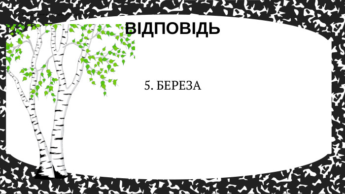ВІДПОВІДЬ1. За що учня виганяють з класу?5. БЕРЕЗА