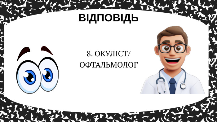 ВІДПОВІДЬ1. За що учня виганяють з класу?8. ОКУЛІСТ/ОФТАЛЬМОЛОГ