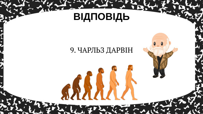 9. ЧАРЛЬЗ ДАРВІНВІДПОВІДЬ1. За що учня виганяють з класу?