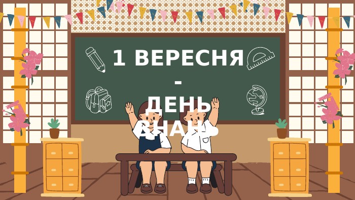 1 ВЕРЕСНЯ -ДЕНЬ ЗНАНЬ