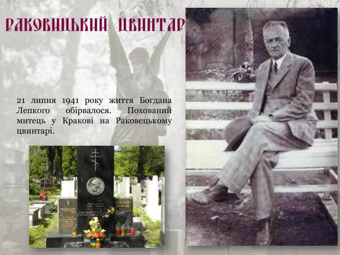 21 липня 1941 року життя Богдана Лепкого обірвалося. Похований митець у Кракові на Раковецькому цвинтарі. 
