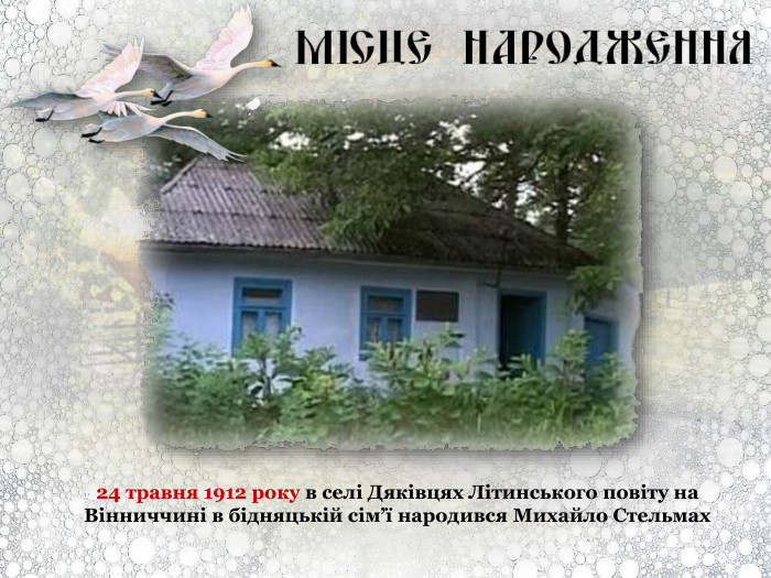 24 травня 1912 року в селі Дяківцях Літинського повіту на Вінниччині в бідняцькій сім’ї народився Михайло Стельмах 