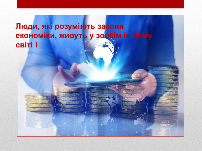 Люди, які розуміють закони економіки, живуть у зовсім іншому світі ! 