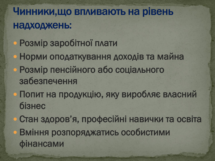 Розмір заробітної плати  Норми оподаткування доходів та майна Розмір пенсійного або соціального забезпечення Попит на продукцію, яку виробляє власний бізнес Стан здоров’я, професійні навички та освіта Вміння розпоряджатись особистими фінансами 