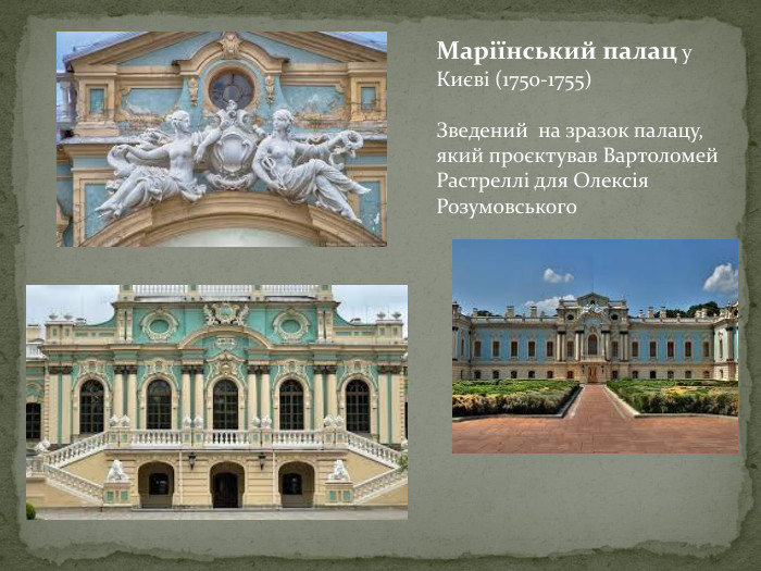 Маріїнський палац у Києві (1750-1755)Зведений на зразок палацу, який проєктував Вартоломей Растреллі для Олексія Розумовського