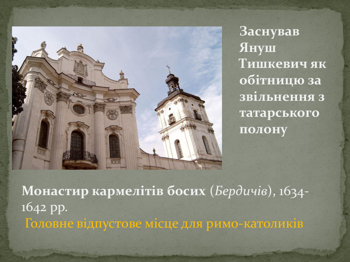 Монастир кармелітів босих (Бердичів), 1634-1642 рр. Головне відпустове місце для римо-католиків. Заснував Януш Тишкевич як обітницю за звільнення з татарського полону
