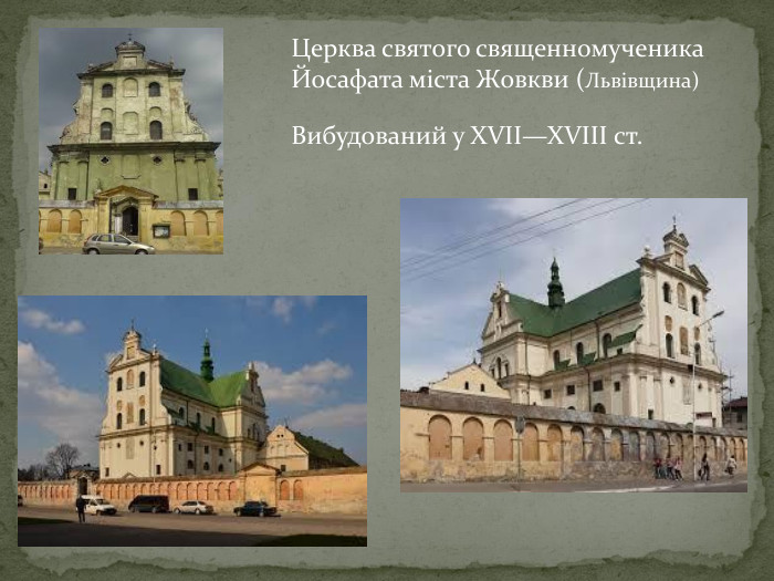 Церква святого священномученика Йосафата міста Жовкви (Львівщина)Вибудований у XVII—XVIII ст.