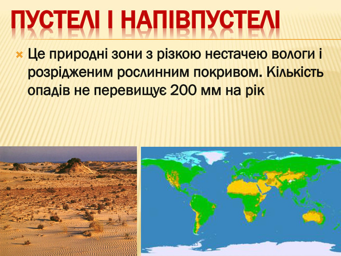 Пустелі і напівпустеліЦе природні зони з різкою нестачею вологи і розрідженим рослинним покривом. Кількість опадів не перевищує 200 мм на рік