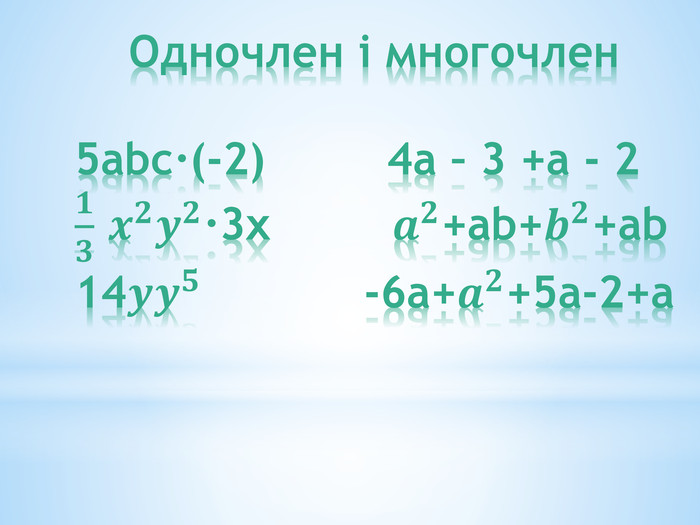 Одночлен і многочлен 5abc·(-2) 4a – 3 +a - 2 𝟏𝟑 𝒙𝟐𝒚𝟐·3x 𝒂𝟐+ab+𝒃𝟐+ab 14𝒚𝒚𝟓 -6a+𝒂𝟐+5a-2+a 