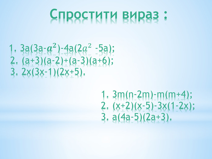 Спростити вираз : 1. 3a(3a-𝒂𝟐)-4a(2𝑎2 -5a); 2. (a+3)(a-2)+(a-3)(a+6); 3. 2x(3x-1)(2x+5). 1. 3m(n-2m)-m(m+4); 2. (x+2)(x-5)-3x(1-2x); 3. a(4a-5)(2a+3). 